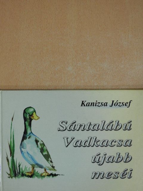 Kanizsa József - Sántalábú Vadkacsa újabb meséi (dedikált példány) [antikvár]