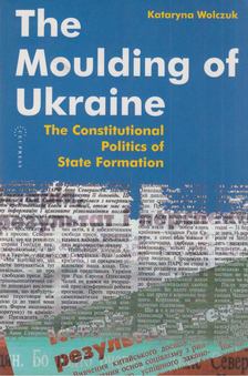 Kataryna Wolczuk - The Moulding of Ukraine: The Constitutional Politics of State Formation [antikvár]