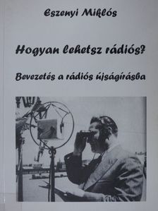 Eszenyi Miklós - Hogyan lehetsz rádiós? [antikvár]