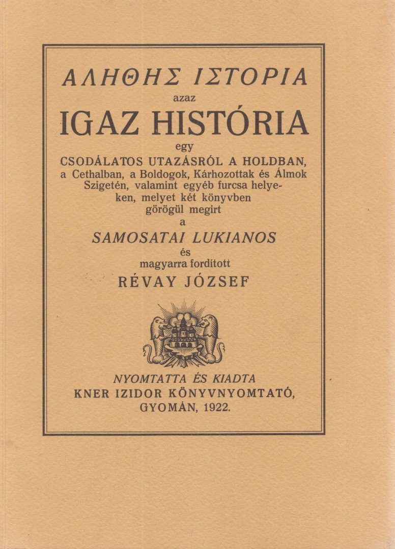 SAMOSATAI LUKIANOS - Alethes istoria azaz Igaz história egy csodálatos utazásról a Holdban, a Cethalban, a Boldogok, Kárhozottak és Álmok Szigetén, valamint egyéb furcsa helyeken (reprint) [antikvár]