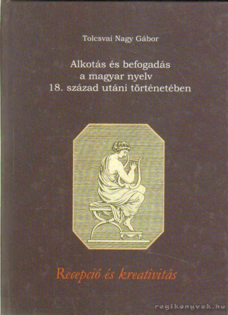 Tolcsvai Nagy Gábor - Alkotás és befogadás a magyar nyelv 18. század utáni történetében [antikvár]