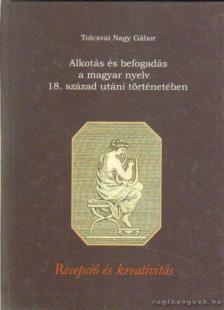 Tolcsvai Nagy Gábor - Alkotás és befogadás a magyar nyelv 18. század utáni történetében [antikvár]