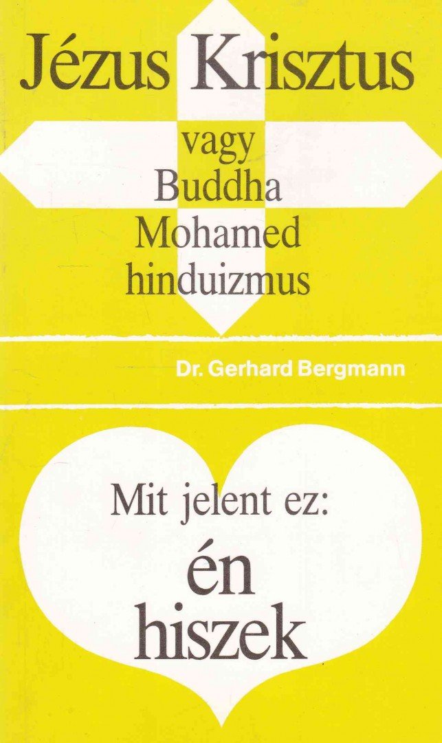 Bergmann, Gerhard - Jézus Krisztus vagy Buddha, Mohamed, hinduizmus / Mit jelent ez: én hiszek [antikvár]
