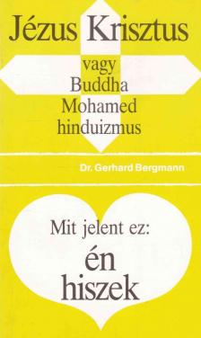 Bergmann, Gerhard - Jézus Krisztus vagy Buddha, Mohamed, hinduizmus / Mit jelent ez: én hiszek [antikvár]