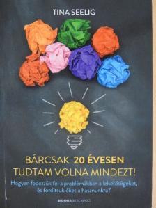 Tina Seelig - Bárcsak 20 évesen tudtam volna mindezt! [antikvár]