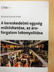 Brusztné Kunvári Enikő - A kereskedelmi egység működtetése, az áruforgalom lebonyolítása [antikvár]