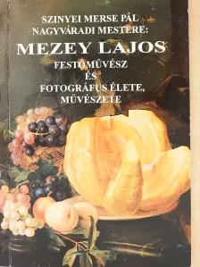 Mezey András - Szinyei Merse Pál nagyváradi mestere: Mezey Lajos festőművész és fotográfus élete, művészete (dedikált példány) [antikvár]