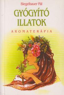 BIEGELBAUER PÁL - Gyógyító illatok [antikvár]