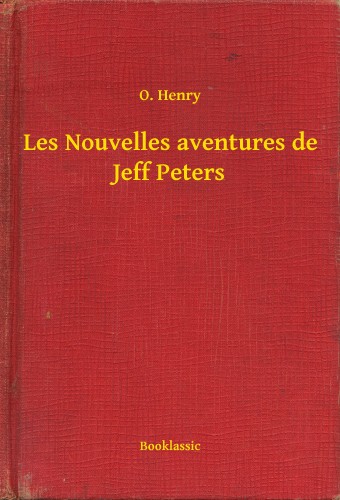 O. HENRY - Les Nouvelles aventures de Jeff Peters [eKönyv: epub, mobi]