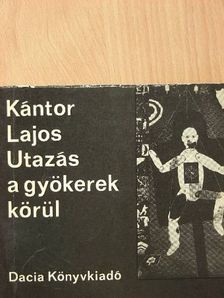 Kántor Lajos - Utazás a gyökerek körül [antikvár]