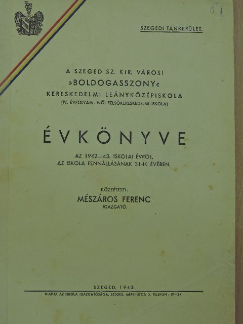 A Szeged Sz. Kir. Városi Boldogasszony Kereskedelmi Leányközépiskola (IV. évfolyam: női felsőkereskedelmi iskola) Évkönyve az 1942-43. iskolai évről [antikvár]