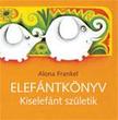 Alona Frankel - Elefántkönyv - Kiselefánt születik