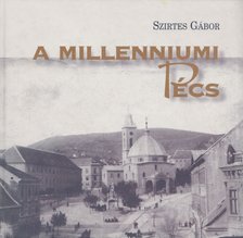 Szirtes Gábor - A millenniumi Pécs [antikvár]