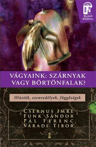 Csernus Imre, Funk Sándor, Pál Ferenc, Váradi Tibo - Vágyaink: szárnyak vagy börtönfalak - Illúziók, szenvedélyek, függőségek