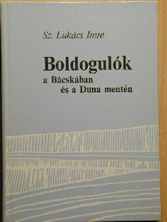 Sz. Lukács Imre - Boldogulók a Bácskában és a Duna mentén [antikvár]