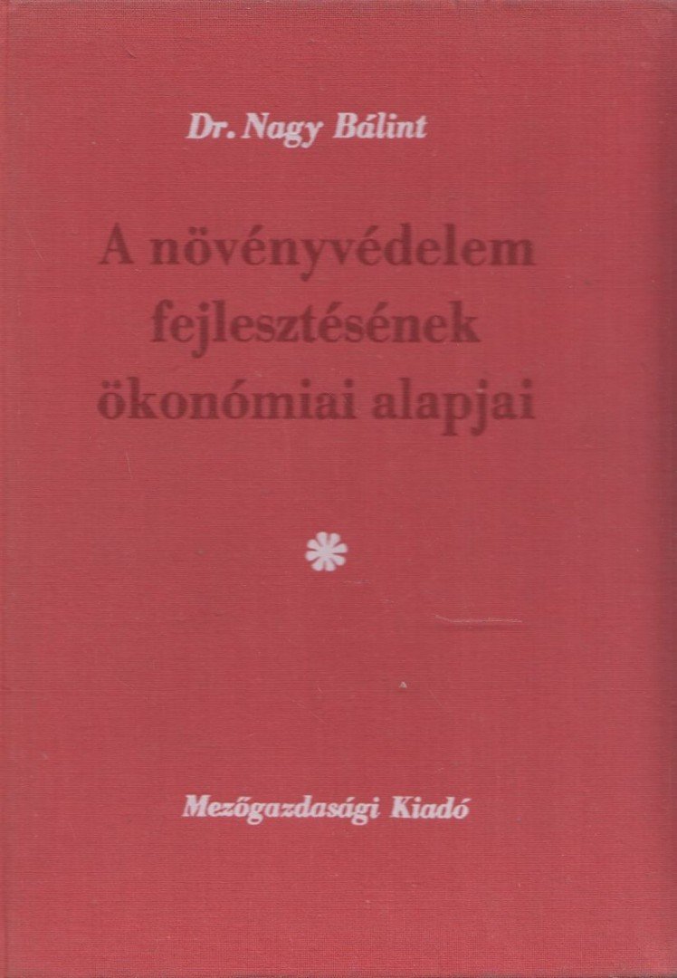 Nagy Bálint - A növényvédelem fejlesztésének ökonómiai alapjai [antikvár]