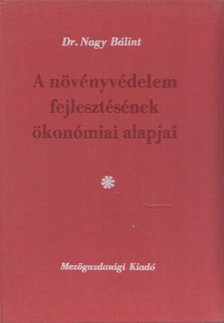 Nagy Bálint - A növényvédelem fejlesztésének ökonómiai alapjai [antikvár]
