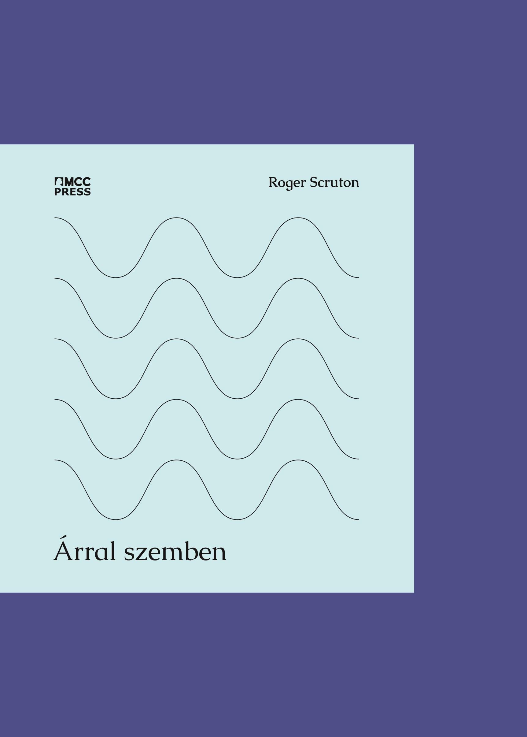 Roger Scruton - Árral szemben - Publicisztikák, kritikák, naplójegyzetek