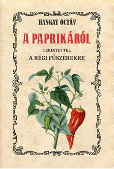 Hangay Octáv - A paprikáról tekintettel a régi fűszerekre