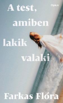 Farkas Flóra - A test, amiben lakik valaki