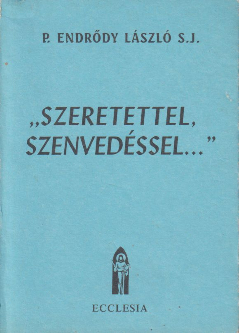 P. Endrődy László S. J. - "Szeretettel, Szenvedéssel..." [antikvár]