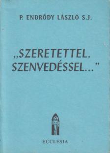 P. Endrődy László S. J. - "Szeretettel, Szenvedéssel..." [antikvár]