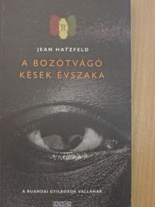 Jean Hatzfeld - A bozótvágó kések évszaka [antikvár]