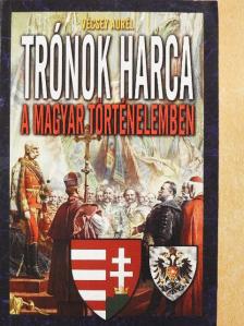 Vécsey Aurél - Trónok harca a magyar történelemben [antikvár]