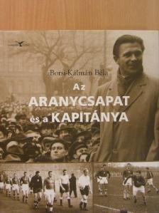 Borsi-Kálmán Béla - Az aranycsapat és a kapitánya [antikvár]