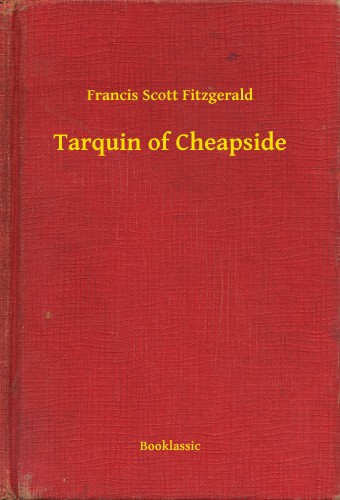 F. Scott Fitzgerald - Tarquin of Cheapside [eKönyv: epub, mobi]