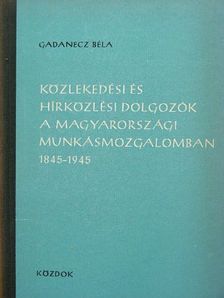 Gadanecz Béla - Közlekedési és hírközlési dolgozók a magyarországi munkásmozgalomban [antikvár]