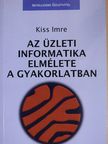 Dr. Kiss Imre - Az üzleti informatika elmélete a gyakorlatban [antikvár]