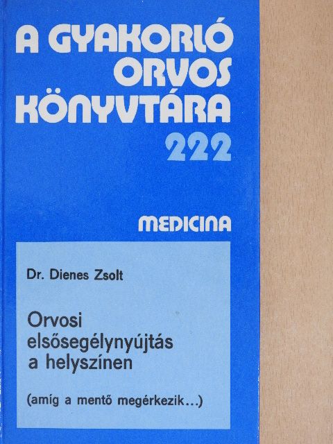 Dr. Dienes Zsolt - Orvosi elsősegélynyújtás a helyszínen [antikvár]