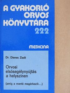 Dr. Dienes Zsolt - Orvosi elsősegélynyújtás a helyszínen [antikvár]