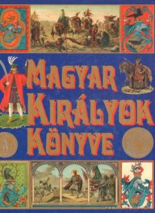 Csiffáry Tamás (szerk.) - Magyar királyok könyve [antikvár]