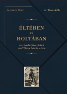 Csere Péter, Gr. Tisza Attila, Dr. Csere Péter - Éltében és holtában [antikvár]