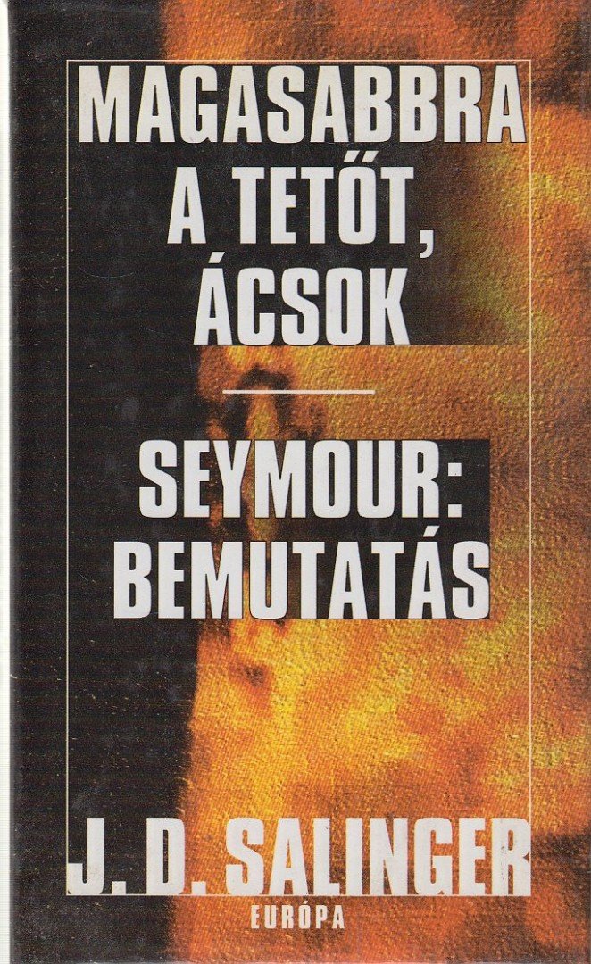 Jerome David Salinger - Magasabbra a tetőt, ácsok - Seymour: Bemutatás [antikvár]