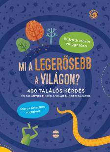 Bajzáth Mária - Mi a legerősebb a világon? - 400 találós kérdés és talányos mesék a világ minden tájáról