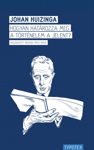 Johan Huizinga - Hogyan határozza meg a történelem a jelent? Válogatott írások (1915-1943) [eKönyv: pdf]