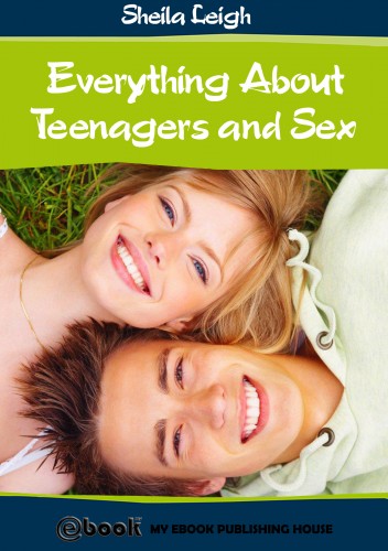 Leigh Sheila - Everything About Teenagers and Sex [eKönyv: epub, mobi]