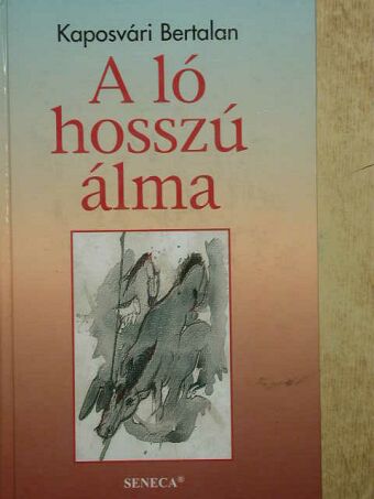 Kaposvári Bertalan - A ló hosszú álma [antikvár]