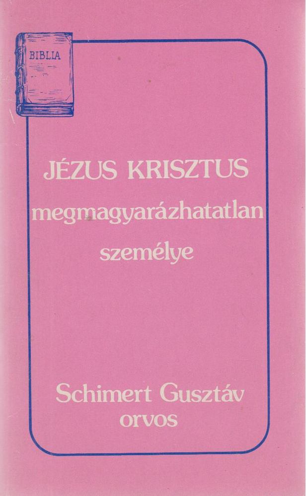 Schimert Gusztáv - Jézus Krisztus megmagyarázhatatlan személye [antikvár]