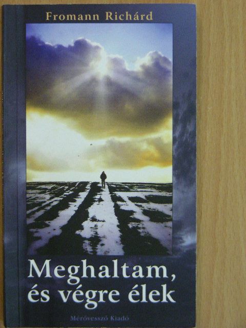 Fromann Richárd - Meghaltam, és végre élek [antikvár]