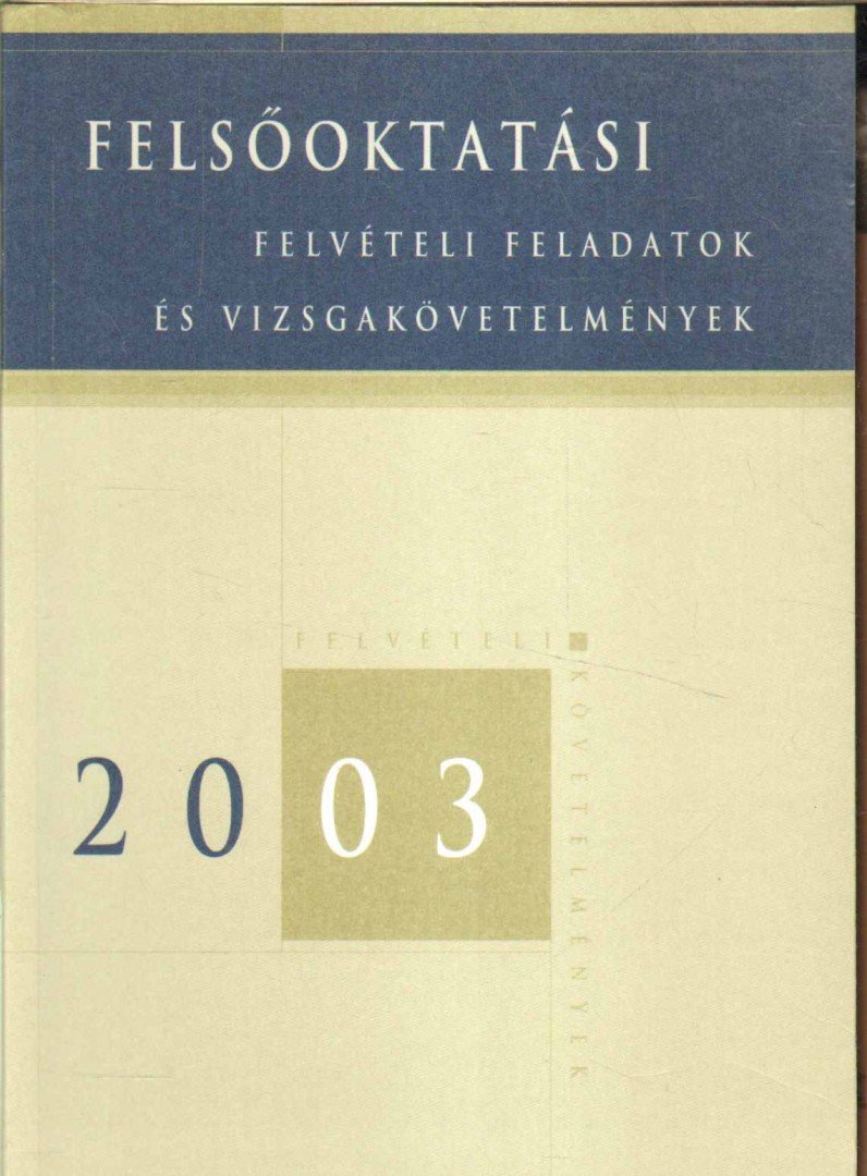 Cseh Boglárka főszerk. - Felsőoktatási felvételi feladatok és vizsgakövetelmények 2003 [antikvár]