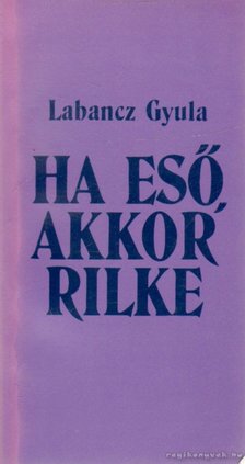 Labancz Gyula - Ha eső, akkor Rilke [antikvár]