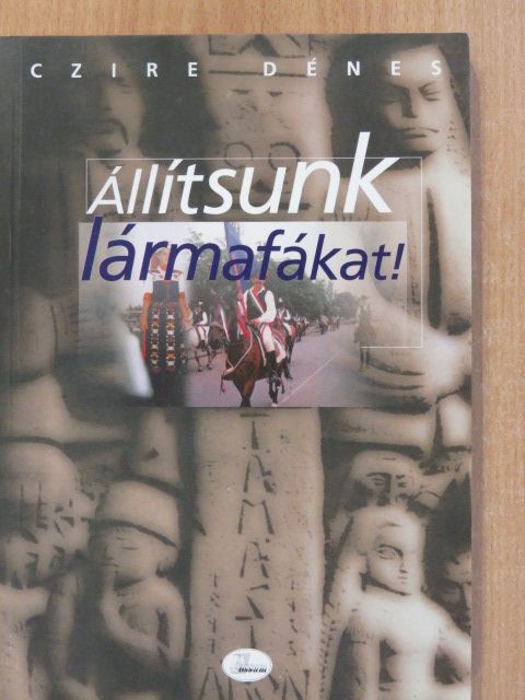 Czire Dénes - Állítsunk lármafákat! (dedikált példány) [antikvár]