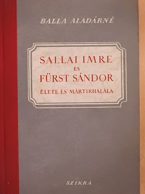 Balla Aladárné - Sallai Imre és Fürst Sándor élete és mártírhalála [antikvár]