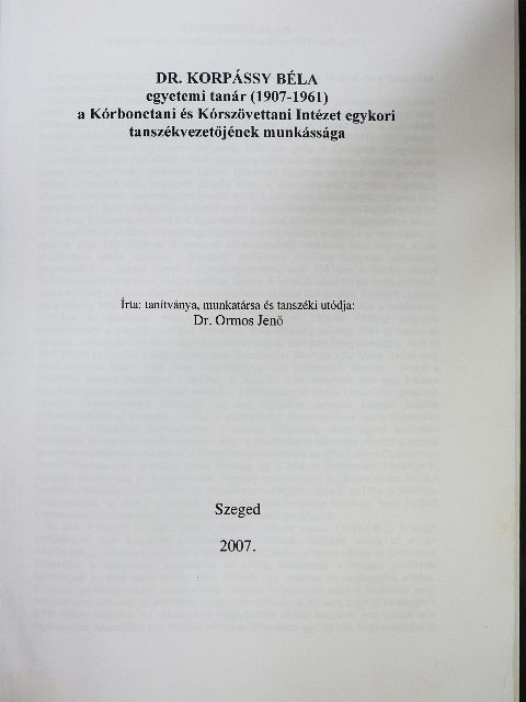 Dr. Ormos Jenő - Dr. Korpássy Béla egyetemi tanár (1907-1961) a Kórbonctani és Kórszövettani Intézet egykori tanszékvezetőjének munkássága [antikvár]