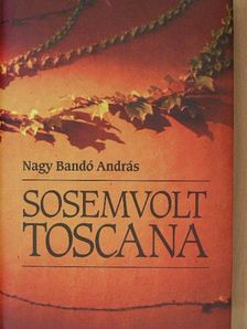 Nagy Bandó András - Sosemvolt Toscana [antikvár]