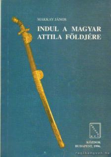 Makkay János - Indul a magyar Attila földjére [antikvár]